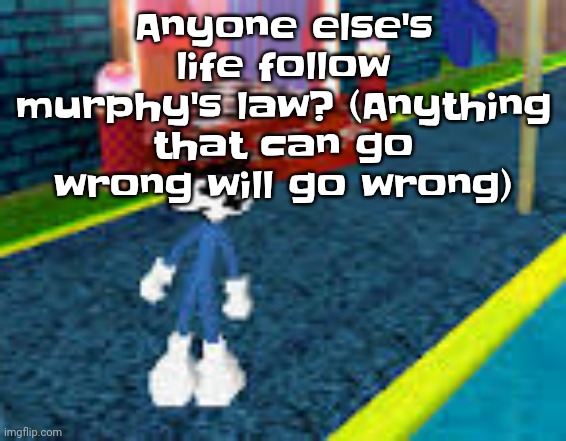 One time I was getting an extra tooth ripped out when I was 8, they forgot the anesthesia. | Anyone else's life follow murphy's law? (Anything that can go wrong will go wrong) | image tagged in erm what the sigma | made w/ Imgflip meme maker