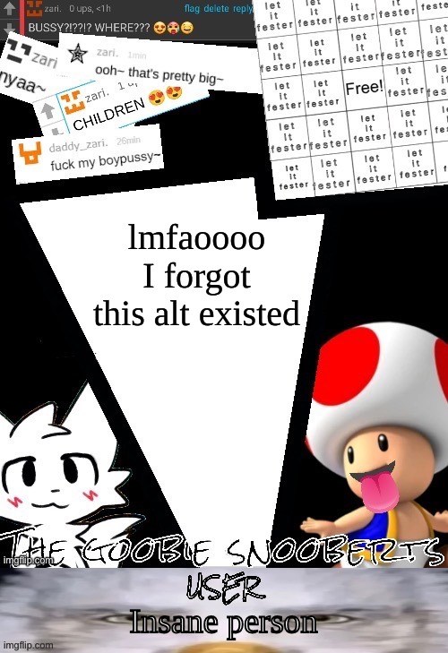 The goobie snooberts shared alt template | lmfaoooo I forgot this alt existed; Insane person | image tagged in the goobie snooberts shared alt template | made w/ Imgflip meme maker