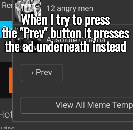 When I try to press the "Prev" button it presses the ad underneath instead | made w/ Imgflip meme maker