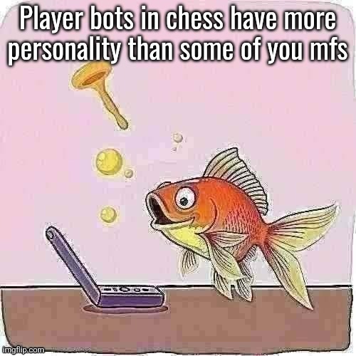 Goldfish cheering at flip phone | Player bots in chess have more
personality than some of you mfs | image tagged in goldfish cheering at flip phone | made w/ Imgflip meme maker