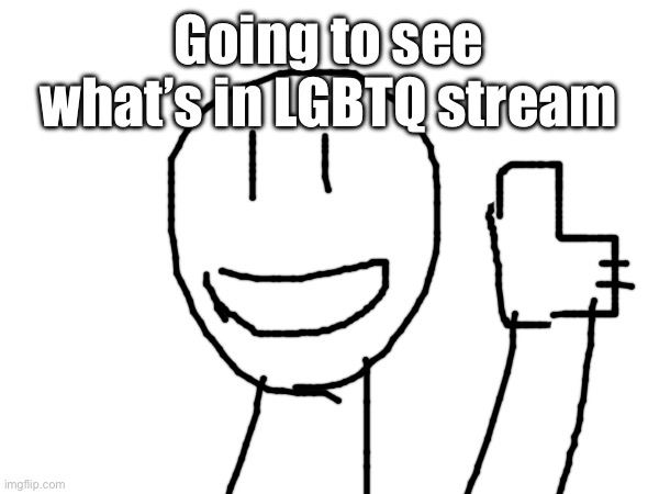 Going to see what’s in LGBTQ stream | made w/ Imgflip meme maker