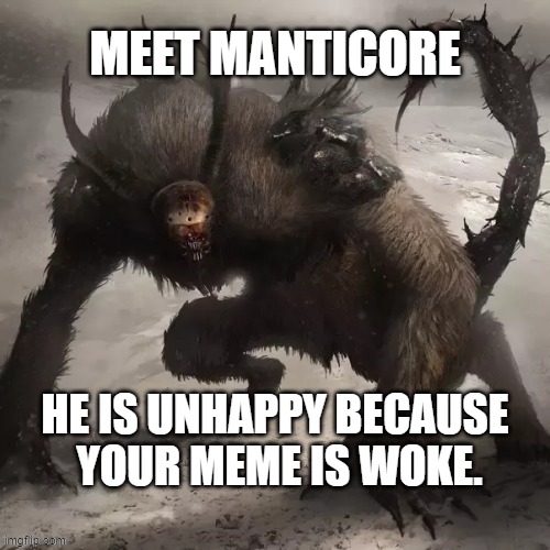 too woke lol (Manticore2006) | MEET MANTICORE; HE IS UNHAPPY BECAUSE 
YOUR MEME IS WOKE. | image tagged in manticore,cringe | made w/ Imgflip meme maker