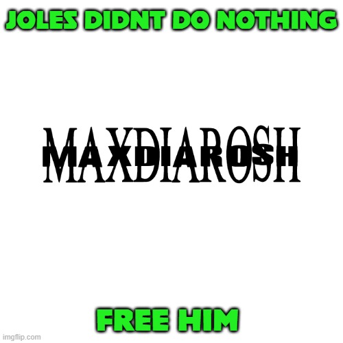 free joles | JOLES DIDNT DO NOTHING; FREE HIM | image tagged in maxdiarosh is music | made w/ Imgflip meme maker