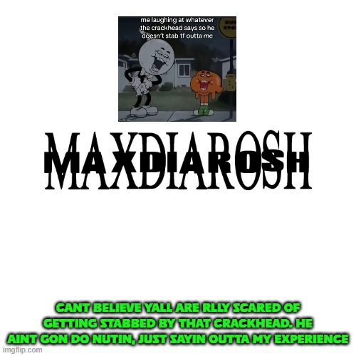@Purple_The_Artist | CANT BELIEVE YALL ARE RLLY SCARED OF GETTING STABBED BY THAT CRACKHEAD. HE AINT GON DO NUTIN, JUST SAYIN OUTTA MY EXPERIENCE | image tagged in maxdiarosh is music,calm down | made w/ Imgflip meme maker