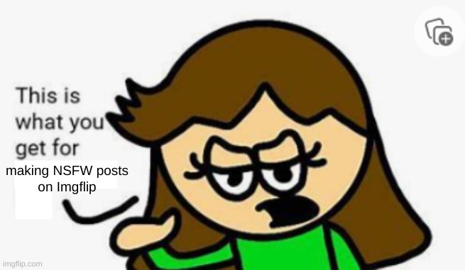... | making NSFW posts
on Imgflip | image tagged in don't ask where this image came from | made w/ Imgflip meme maker