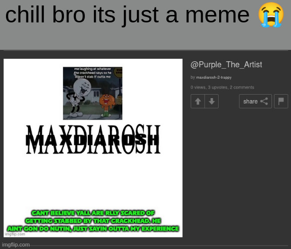 chill bro its just a meme 😭 | made w/ Imgflip meme maker