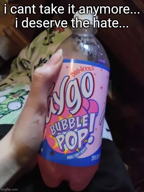 guess who this is referencing | i cant take it anymore... i deserve the hate... | made w/ Imgflip meme maker