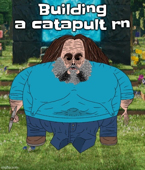 I am steve | Building a catapult rn | image tagged in i am steve | made w/ Imgflip meme maker
