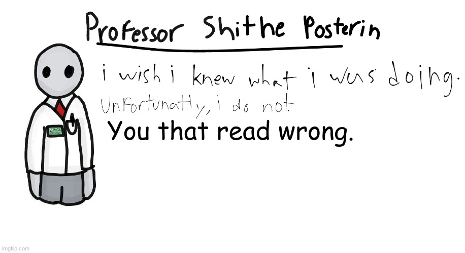 Professor Shitpost's anouncement template | You that read wrong. | image tagged in professor shitpost's anouncement template | made w/ Imgflip meme maker