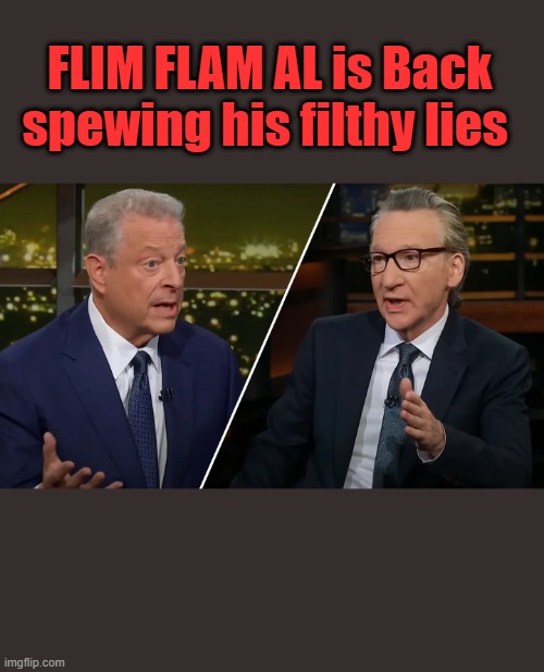 Hes made millions of his Climate lies He flys private jet and has multiple mansions another DEM LIB HERO | FLIM FLAM AL is Back spewing his filthy lies | made w/ Imgflip meme maker
