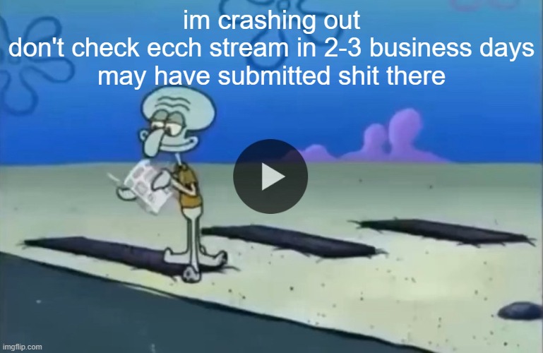 mood | im crashing out
don't check ecch stream in 2-3 business days
may have submitted shit there | image tagged in mood | made w/ Imgflip meme maker