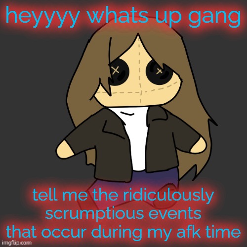 Pixel. plushie (thank u disco) | heyyyy whats up gang; tell me the ridiculously scrumptious events that occur during my afk time | image tagged in pixel plushie thank u disco | made w/ Imgflip meme maker