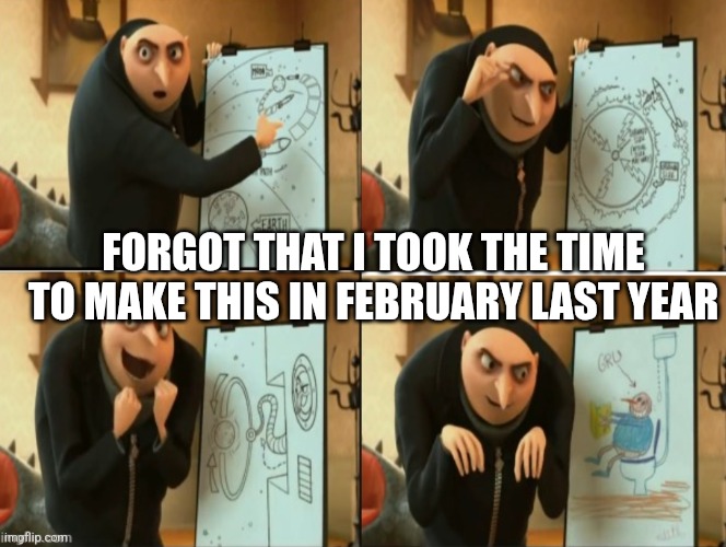 Gru moon meme | FORGOT THAT I TOOK THE TIME TO MAKE THIS IN FEBRUARY LAST YEAR | image tagged in gru moon meme | made w/ Imgflip meme maker