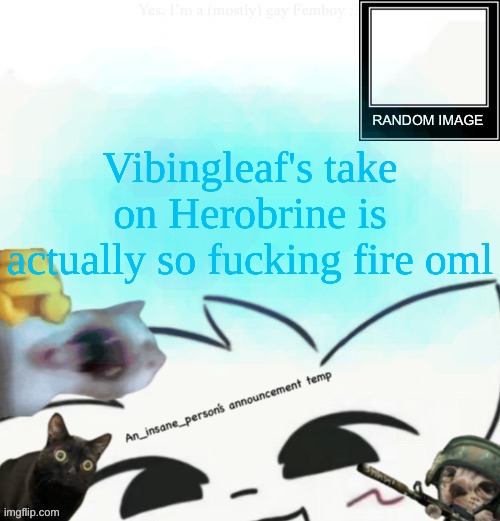 My lil announcement | Vibingleaf's take on Herobrine is actually so fucking fire oml | image tagged in my lil announcement | made w/ Imgflip meme maker