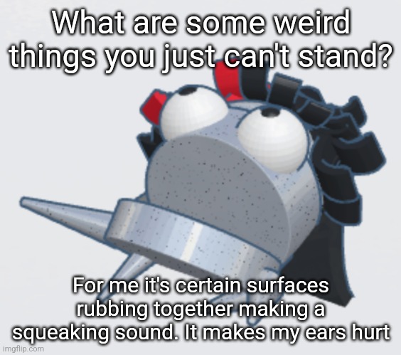 Claire REPO | What are some weird things you just can't stand? For me it's certain surfaces rubbing together making a squeaking sound. It makes my ears hurt | image tagged in claire repo | made w/ Imgflip meme maker
