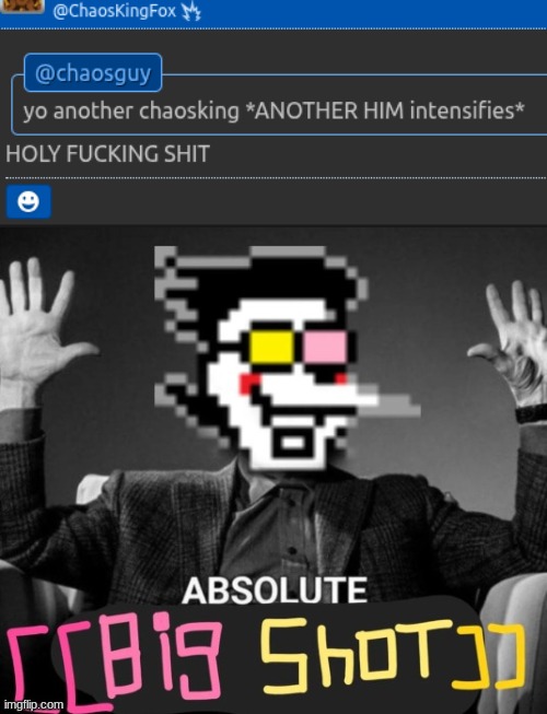 ABSOLUTE [[big shot]] | image tagged in absolute big shot | made w/ Imgflip meme maker