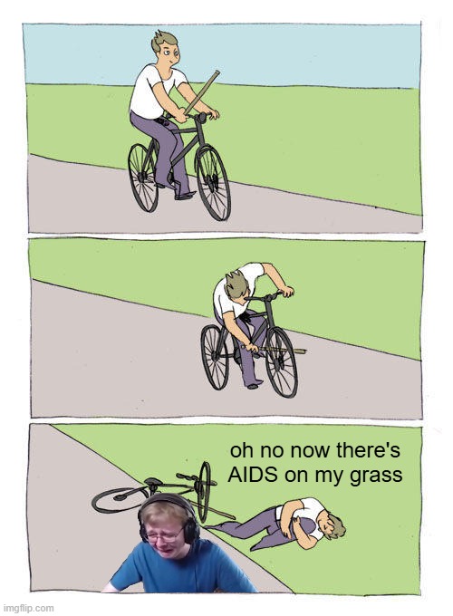AIDS on the ground | oh no now there's AIDS on my grass | image tagged in memes,bike fall,dark humor,ratchet | made w/ Imgflip meme maker