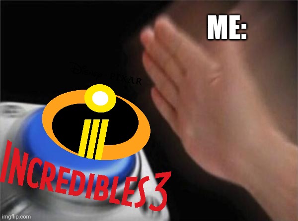 Blank Nut Button Meme | ME: | image tagged in memes,blank nut button,the incredibles,incredibles 3,we're doing a sequel | made w/ Imgflip meme maker