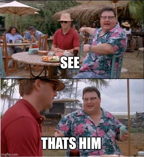 Lol | SEE; THATS HIM | image tagged in memes,see nobody cares | made w/ Imgflip meme maker