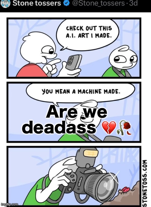 Are we deadass 💔🥀 | made w/ Imgflip meme maker