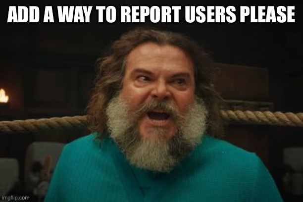 chicken jockey | ADD A WAY TO REPORT USERS PLEASE | image tagged in chicken jockey | made w/ Imgflip meme maker