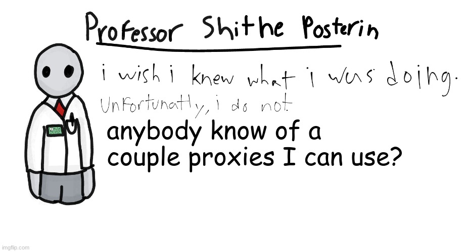 Professor Shitpost's anouncement template | anybody know of a couple proxies I can use? | image tagged in professor shitpost's anouncement template | made w/ Imgflip meme maker