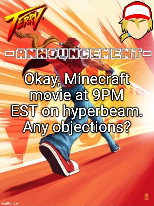 Terry Bogard temp (better) | Okay, Minecraft movie at 9PM EST on hyperbeam. Any objections? | image tagged in terry bogard temp better | made w/ Imgflip meme maker