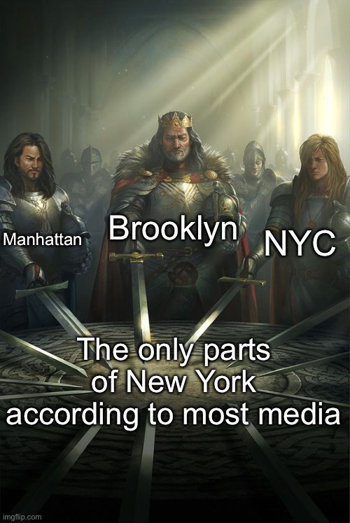 The Bronx? Queens? Staten? | Brooklyn; Manhattan; NYC; The only parts of New York according to most media | image tagged in knights of the round table | made w/ Imgflip meme maker