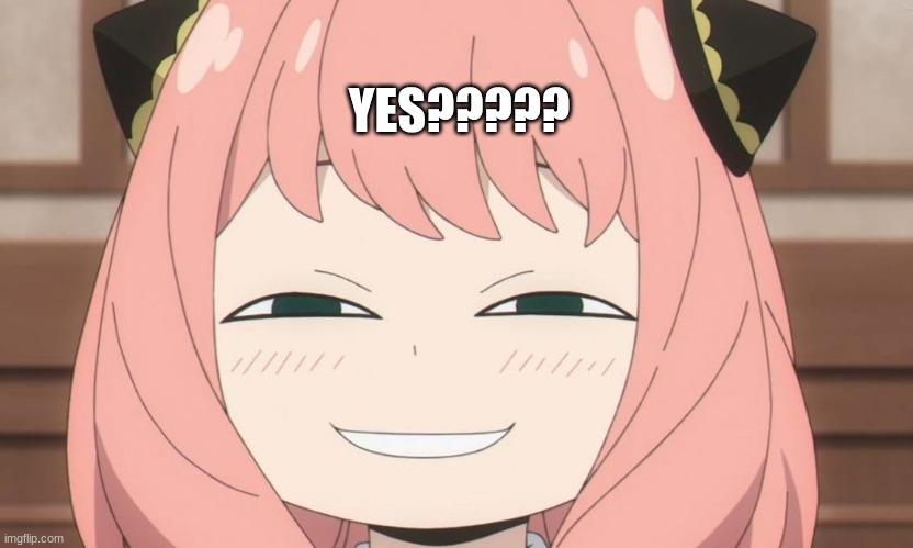 Anya Heh | YES????? | image tagged in anya heh | made w/ Imgflip meme maker