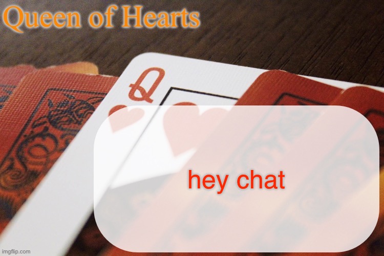 Anything going on? | hey chat | image tagged in queen of hearts announcement | made w/ Imgflip meme maker