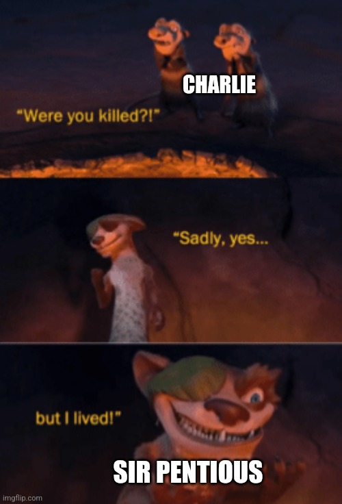 Sir Pentious lives | CHARLIE; SIR PENTIOUS | image tagged in were you killed,hazbin hotel,sir pentious,jpfan102504 | made w/ Imgflip meme maker