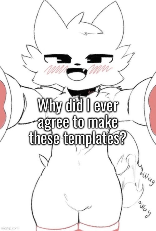 Actually tho, like what situation would you use this for? | Why did I ever agree to make these templates? | image tagged in boykisser up close | made w/ Imgflip meme maker