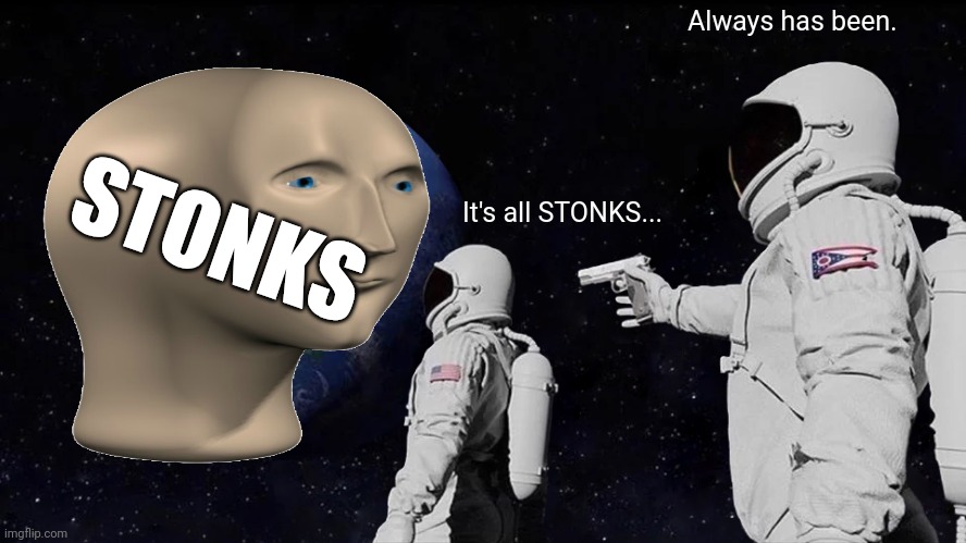Always Has Been | Always has been. STONKS; It's all STONKS... | image tagged in memes,always has been,stonks | made w/ Imgflip meme maker