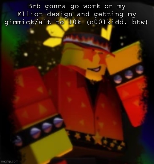 Milestone Elliot | Brb gonna go work on my Elliot design and getting my gimmick/alt to 10k (c00lkidd. btw) | image tagged in milestone elliot | made w/ Imgflip meme maker