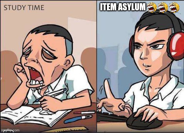 Study time vs game time | ITEM ASYLUM | image tagged in study time vs game time | made w/ Imgflip meme maker