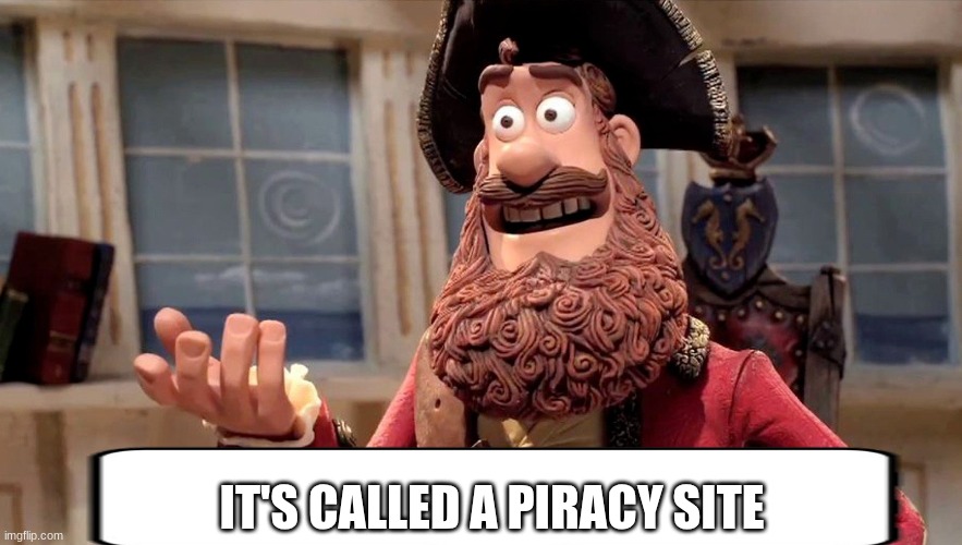 IT'S CALLED A PIRACY SITE | made w/ Imgflip meme maker