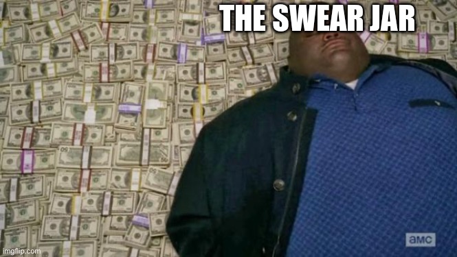 huell money | THE SWEAR JAR | image tagged in huell money | made w/ Imgflip meme maker