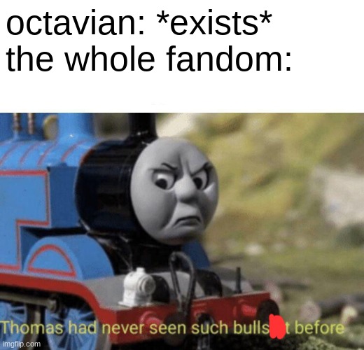 octavian is trash | octavian: *exists*
the whole fandom: | image tagged in thomas had never seen such bullshit before,pjo,hoo | made w/ Imgflip meme maker