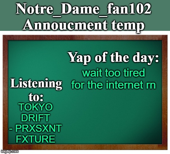 Trap goes hard at night lol | wait too tired for the internet rn; TOKYO DRIFT - PRXSXNT FXTURE | image tagged in notre_dame_fan102's announcement temp | made w/ Imgflip meme maker
