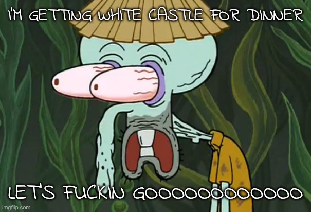 i like white castle :3 | I'M GETTING WHITE CASTLE FOR DINNER; LET'S FUCKIN GOOOOOOOOOOOO | image tagged in magic conch shell | made w/ Imgflip meme maker