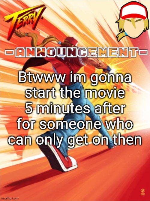 Terry Bogard temp (better) | Btwww im gonna start the movie 5 minutes after for someone who can only get on then | image tagged in terry bogard temp better | made w/ Imgflip meme maker