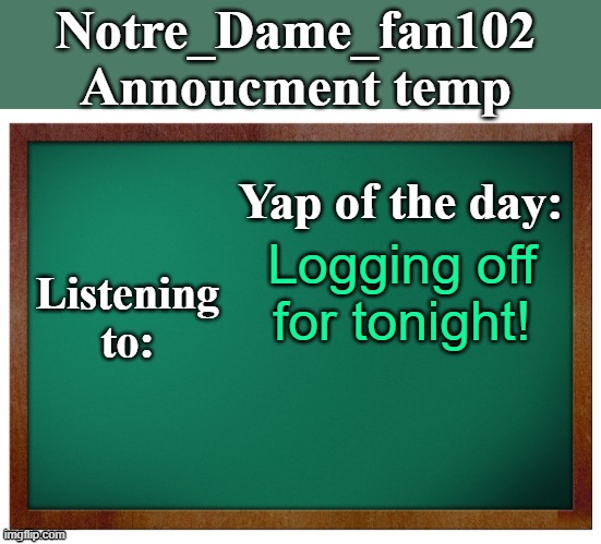 gn | Logging off for tonight! | image tagged in notre_dame_fan102's announcement temp | made w/ Imgflip meme maker