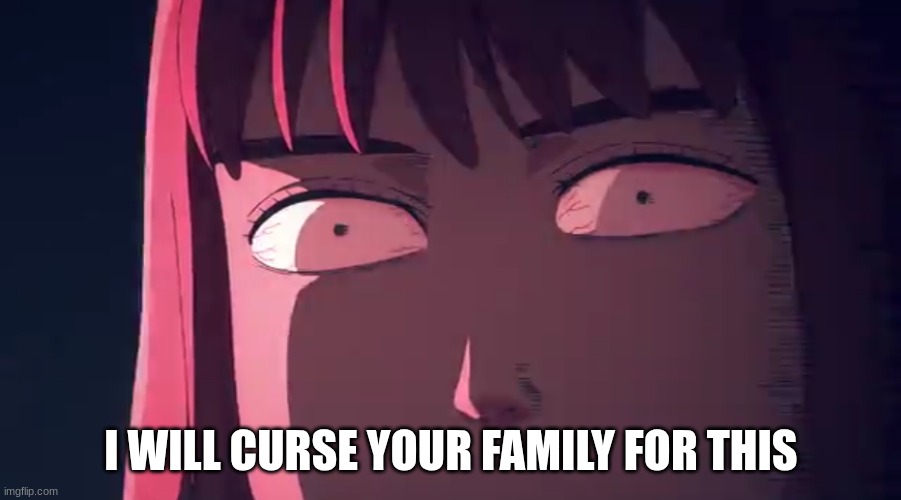 anime girl stare | I WILL CURSE YOUR FAMILY FOR THIS | image tagged in anime girl stare | made w/ Imgflip meme maker