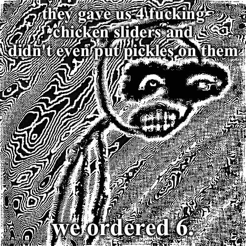 this is why you check the food when you get it. | they gave us 4 fucking chicken sliders and didn't even put pickles on them; we ordered 6. | image tagged in march 31st 2006 | made w/ Imgflip meme maker