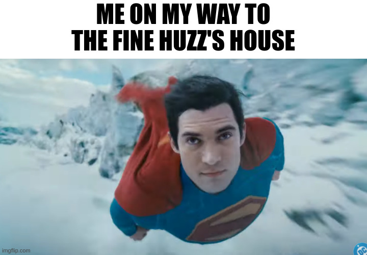 ME ON MY WAY TO THE FINE HUZZ'S HOUSE | made w/ Imgflip meme maker