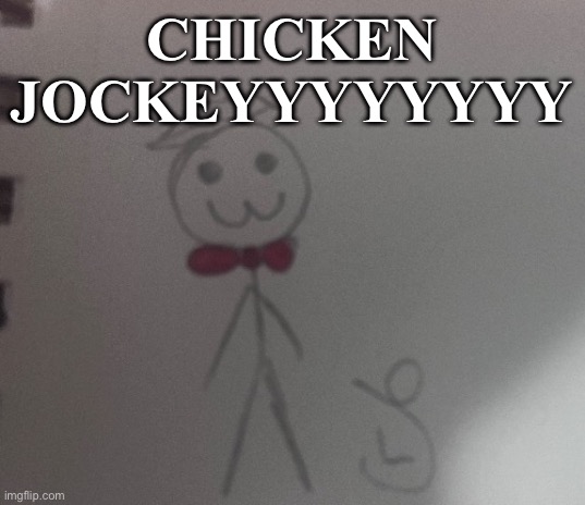 :3 stickman | CHICKEN JOCKEYYYYYYYY | image tagged in 3 stickman | made w/ Imgflip meme maker