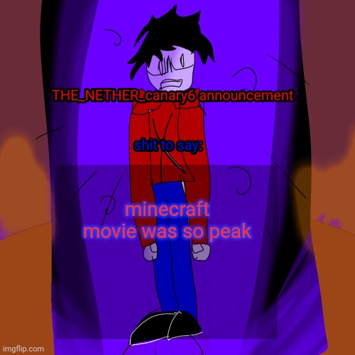 THE NETHER canary6 temp | minecraft movie was so peak | image tagged in the nether canary6 temp | made w/ Imgflip meme maker