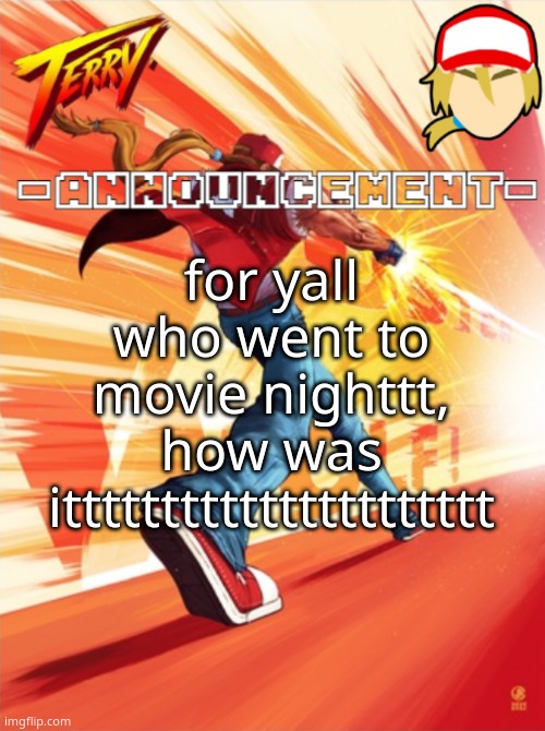 Terry Bogard temp (better) | for yall who went to movie nighttt, how was itttttttttttttttttttttt | image tagged in terry bogard temp better | made w/ Imgflip meme maker