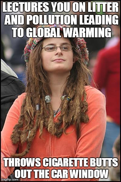 College Liberal Meme | LECTURES YOU ON LITTER AND POLLUTION LEADING TO GLOBAL WARMING THROWS CIGARETTE BUTTS OUT THE CAR WINDOW | image tagged in memes,college liberal,AdviceAnimals | made w/ Imgflip meme maker
