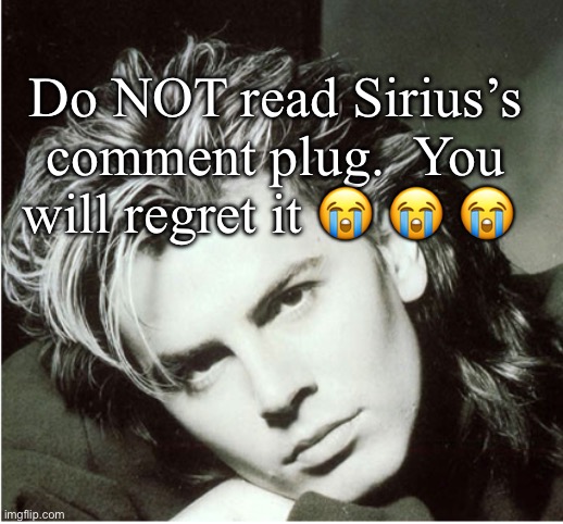 John Taylor | Do NOT read Sirius’s comment plug.  You will regret it 😭 😭 😭 | image tagged in john taylor | made w/ Imgflip meme maker